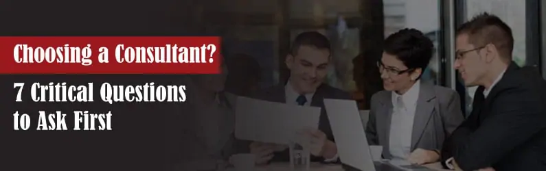Check out the 7 questions you should ask before choosing a consultant.