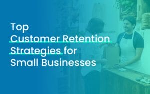 "Top Customer Retention Strategies for Small Businesses"