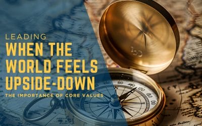 When the World Feels Upside Down: How Your Values Keep You Leading Forward
