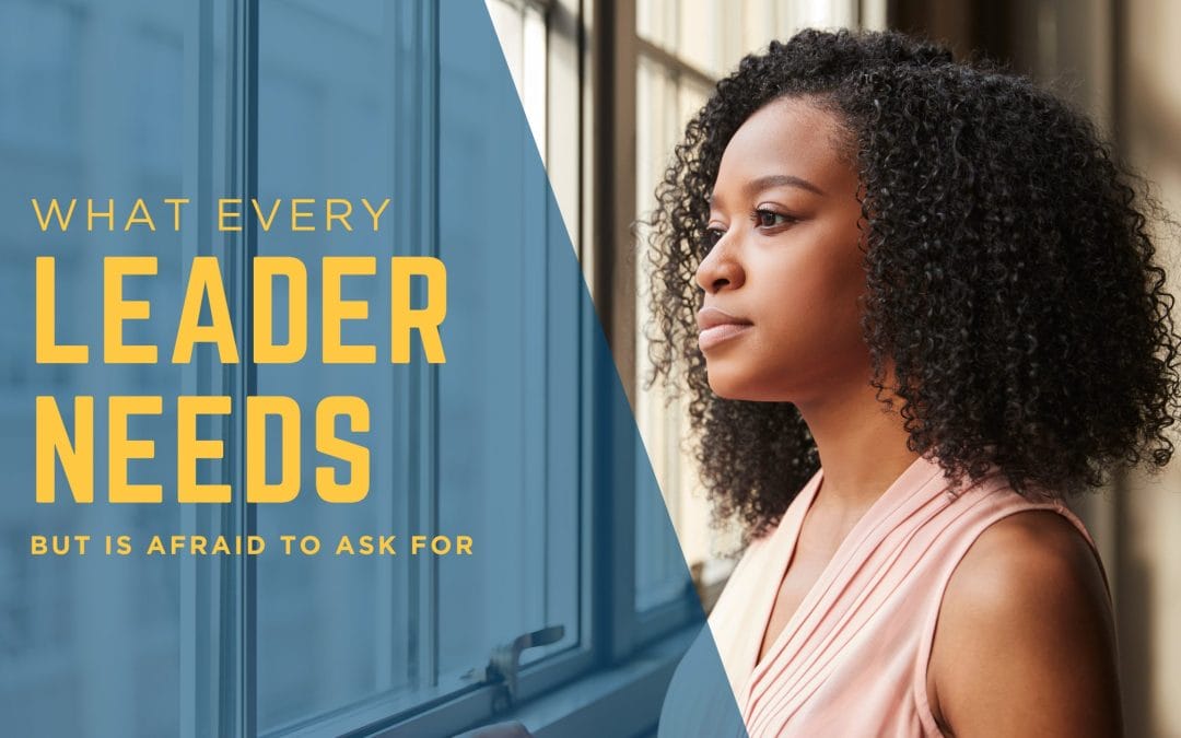 Why I believe every leader needs this (but won’t admit it)