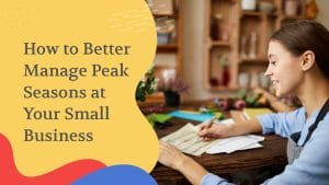 The title of this post, “How to Better Manage Peak Seasons at Your Small Business.”