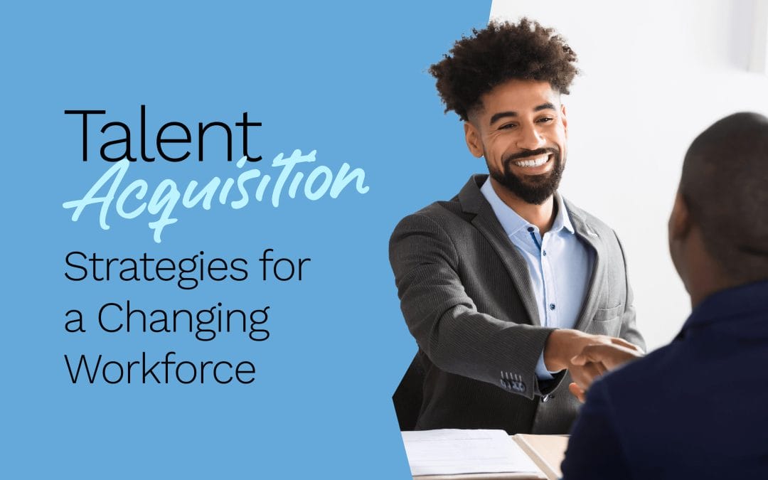 4 Talent Acquisition Strategies for a Changing Workforce