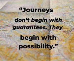 blurred roadmap with quote "Journeys don't begin with guarantees. They begin with possibility."