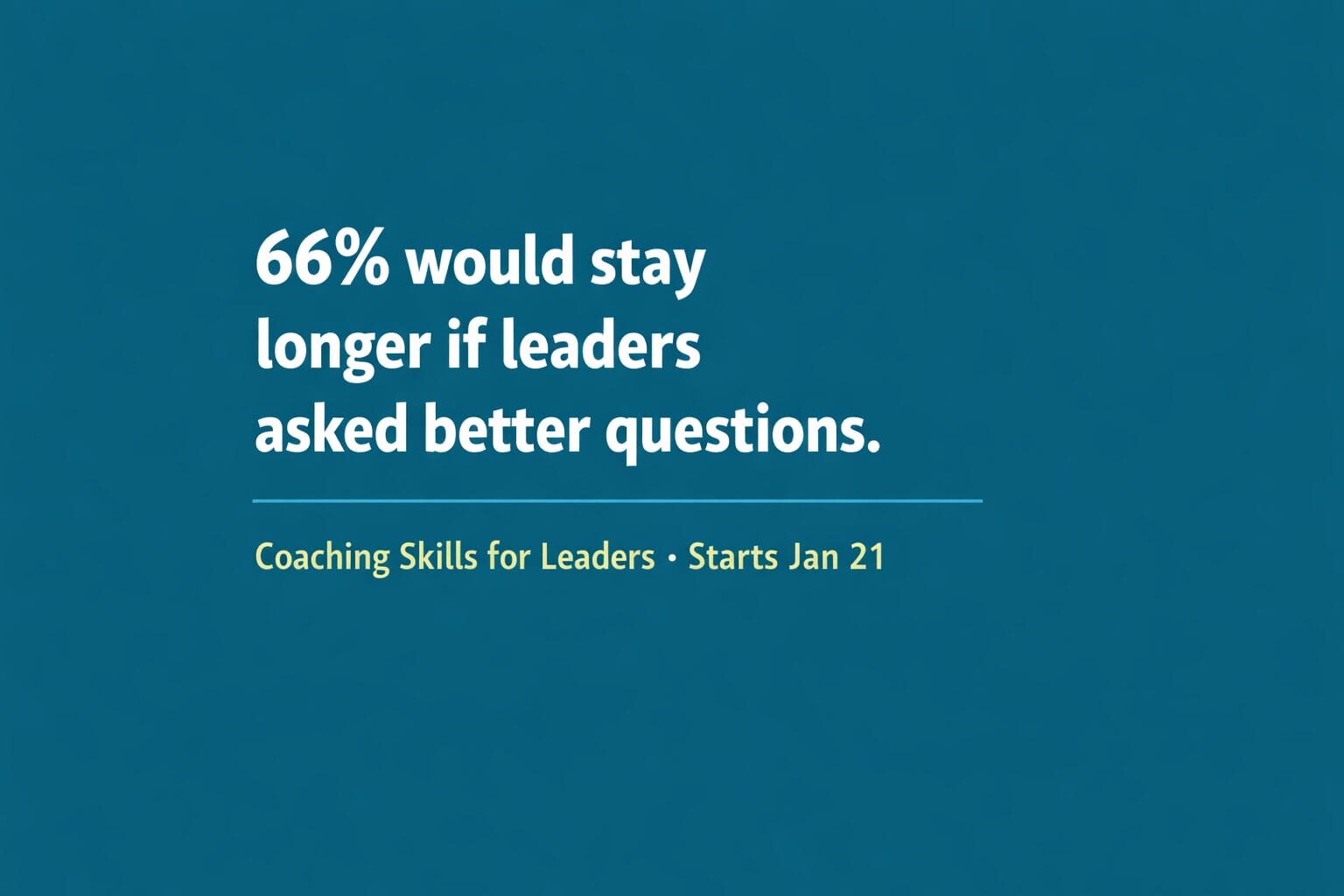 66% would stay longer if leaders asked better questions