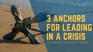 3 Anchors for Focus in a Crisis