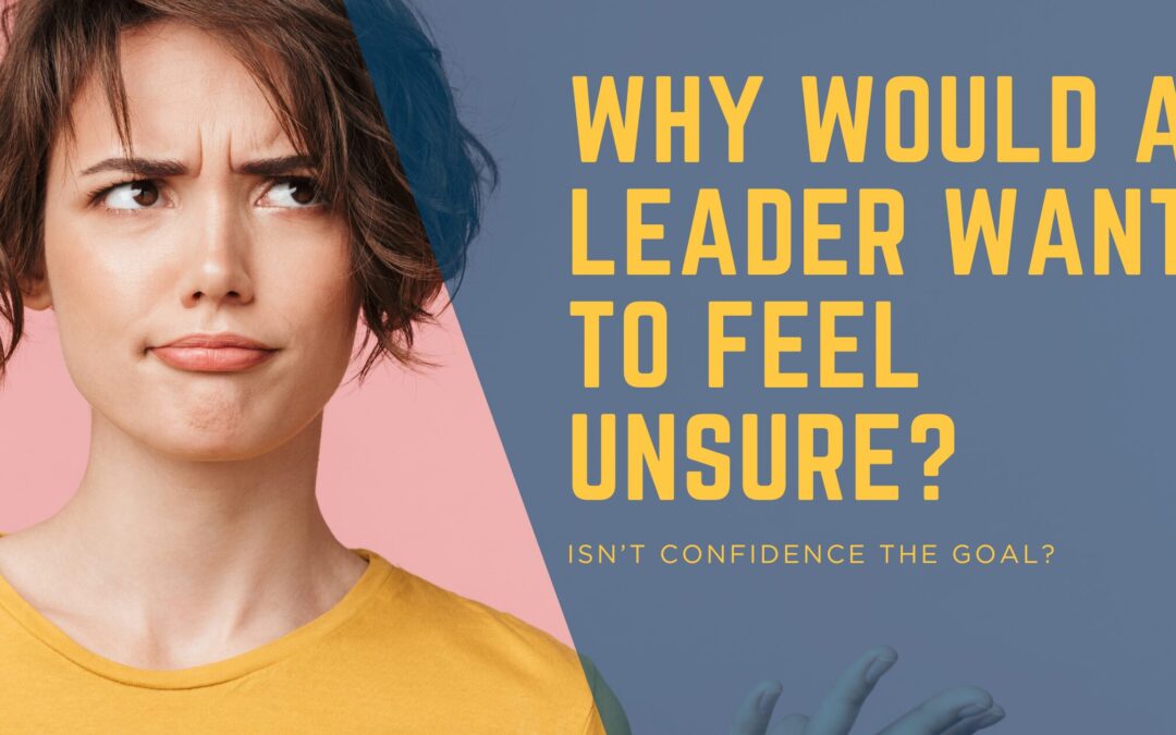 Why Would Any Leader Want to Feel Unsure?