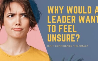 Why Would Any Leader Want to Feel Unsure?