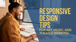 The title of the article: “Responsive Design Tips for Art, Music, and Theater Websites.”